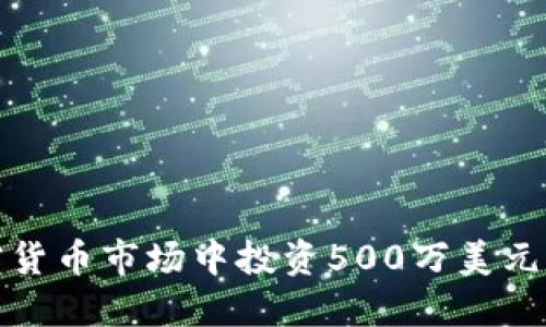 如何在加密货币市场中投资500万美元的成功策略