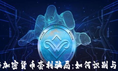 
揭秘加密货币套利骗局：如何识别与防范