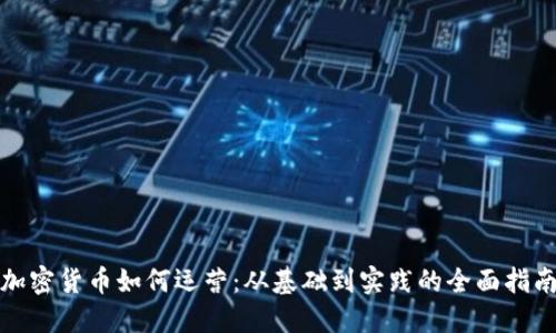 加密货币如何运营：从基础到实践的全面指南