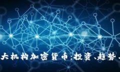 2023年三大机构加密货币：投资、趋势与前景分析