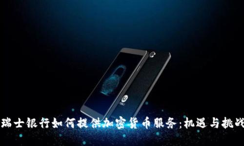 瑞士银行如何提供加密货币服务：机遇与挑战