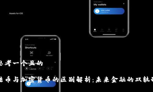 思考一个且的  

法币与加密货币的区别解析：未来金融的双轨制