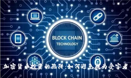 加密货币投资的陷阱：如何避免成为受害者