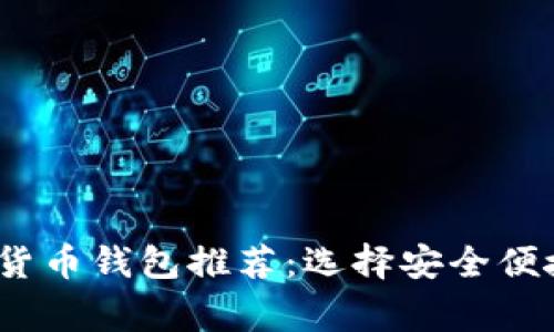 2023年最佳常用加密货币钱包推荐：选择安全便捷的数字资产管理工具
