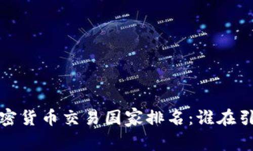 全球加密货币交易国家排名：谁在引领市场