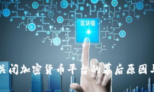 全球多国关闭加密货币平台的幕后原因与影响分析