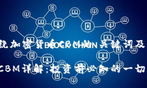 以下是围绕加密货币CBM的、关键词及内容大纲：

加密货币CBM详解：投资前必知的一切