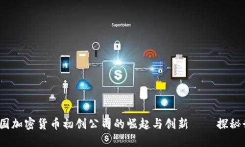2023年中国加密货币初创公司的崛起与创新——探秘行业新巨头