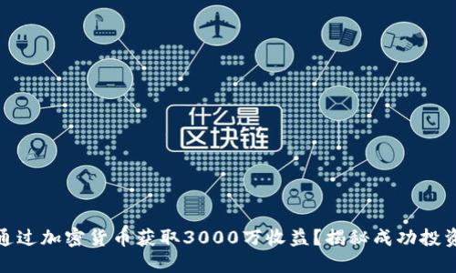 如何通过加密货币获取3000万收益？揭秘成功投资策略