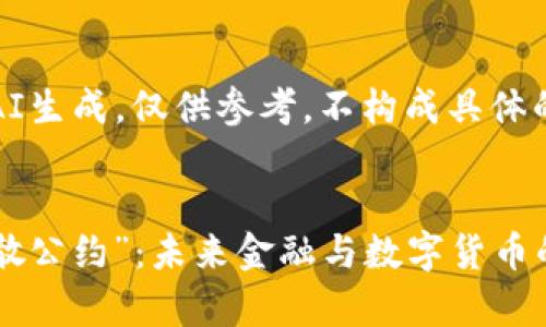 需注意：本内容为AI生成，仅供参考，不构成具体的法律或投资建议。


“制止加密货币扩散公约”：未来金融与数字货币的博弈