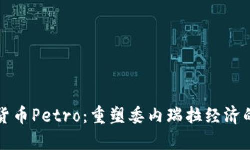 揭秘加密货币Petro：重塑委内瑞拉经济的数字资产