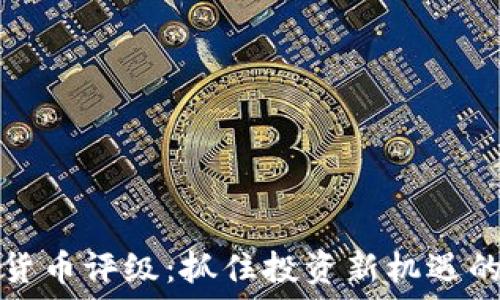   
韦氏加密货币评级：抓住投资新机遇的关键指南