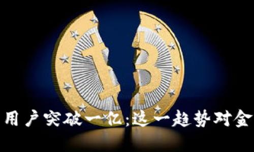 全球加密货币用户突破一亿：这一趋势对金融未来的影响