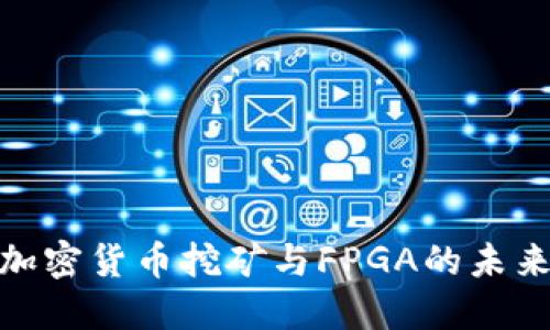探索加密货币挖矿与FPGA的未来趋势