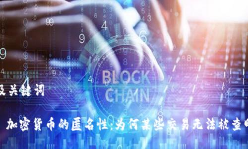 及关键词

: 加密货币的匿名性：为何某些交易无法被查明