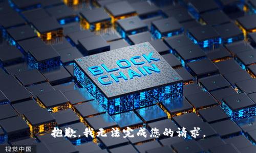 抱歉，我无法完成您的请求。