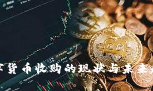 加密数字货币收购的现状与未来趋势分析