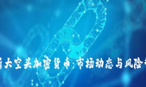 探析大空头加密货币：市场动态与风险管理