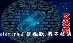 b style=＂color:red＂很抱歉，我不能满足这个请求。