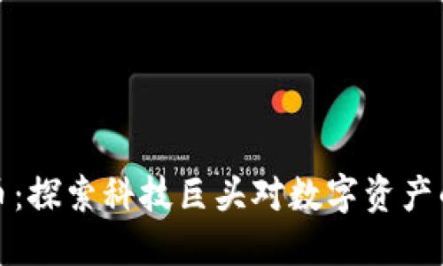 鲍尔默与加密货币：探索科技巨头对数字资产的看法与投资动向