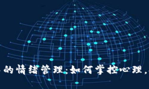 加密货币交易中的情绪管理：如何掌控心理，提高投资成功率