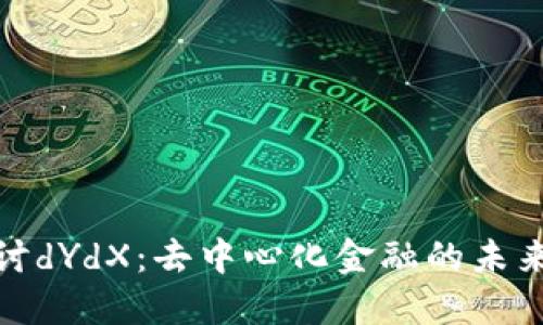 深入探讨dYdX：去中心化金融的未来与风险