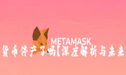 加密货币停产了吗？深度解析与未来趋势